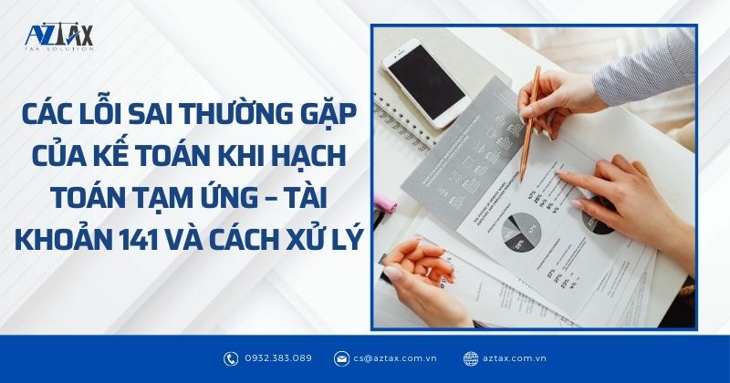 Các lỗi sai thường gặp của kế toán khi hạch toán Tạm ứng – Tài khoản 141 và cách xử lý